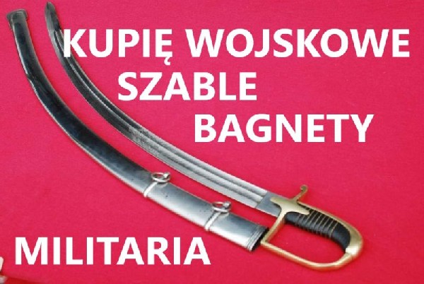 Kupię Szable,bagnety,kordziki,noże,militaria Wojskowe Telefon 694972047